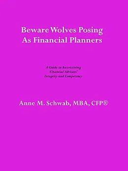 E-Book (epub) Beware Wolves Posing as Financial Planners: A Guide to Ascertaining Financial Advisors' Competency and Integrity von Anne M. Schwab