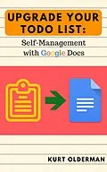 E-Book (epub) Upgrade your Todo List: Self-Management with Google Docs von Kurt Olderman