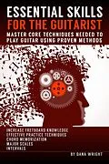 E-Book (epub) Essential Skills for the Guitarist: Master Core Techniques Needed to Play Guitar Using Proven Methods von Dana Wright