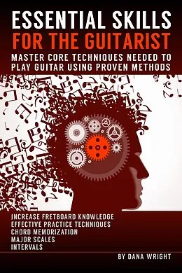 E-Book (epub) Essential Skills for the Guitarist: Master Core Techniques Needed to Play Guitar Using Proven Methods von Dana Wright