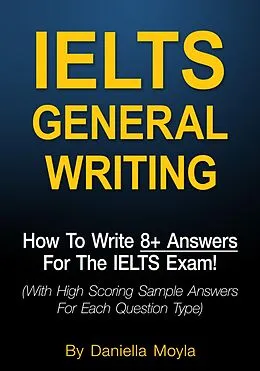 E-Book (epub) IELTS General Writing: How To Write 8+ Answers For The IELTS Exam! von Daniella Moyla