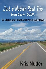 eBook (epub) Just a Nutter Road Trip Western USA: 20 States and 14 National Parks in 27 Days de Kris Nutter