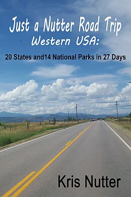 eBook (epub) Just a Nutter Road Trip Western USA: 20 States and 14 National Parks in 27 Days de Kris Nutter