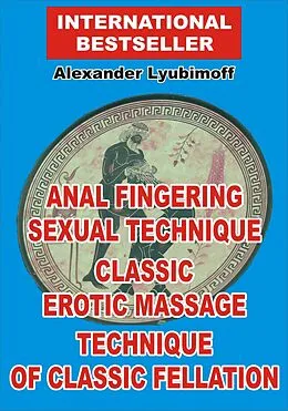 E-Book (epub) Anal Fingering Sexual Technique. Classic Erotic Massage. Technique of Classic Fellation von Lyubimoff Alexander