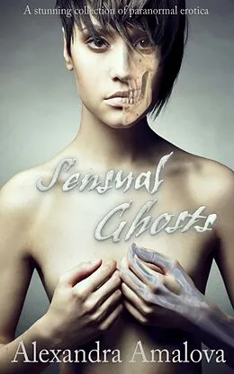 E-Book (epub) Sensual Ghosts: A Stunning Collection of Paranormal Erotica (Alexandra Amalova's erotic anthologies, #1) von Alexandra Amalova