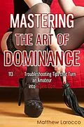 E-Book (epub) Mastering the Art of Dominance: 113 BDSM Troubleshooting Tips that Turn an Amateur into Expert Dom von Matthew Larocco