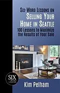 E-Book (epub) Six-Word Lessons on Selling Your Home in Seattle: 100 Lessons to Maximize the Results of Your Sale von Kim Pelham