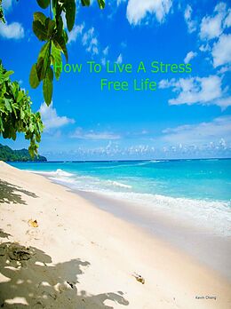 E-Book (epub) How To Live A Stress Free Life von Kevin Chong