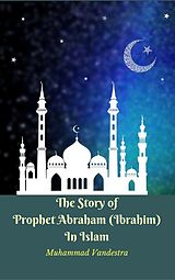 eBook (epub) Story of Prophet Abraham (Ibrahim) In Islam de Muhammad Vandestra