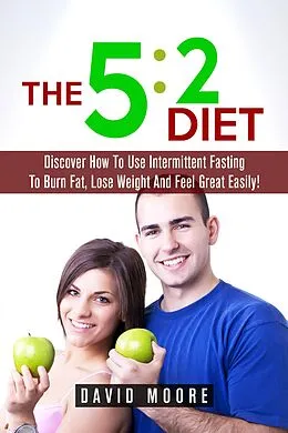 E-Book (epub) 5:2 Diet: Discover How To Use Intermittent Fasting To Burn Fat, Lose Weight And Feel Great Easily! von Martin Knowles