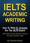 E-Book (epub) IELTS Academic Writing: How To Write 8+ Answers For The IELTS Exam! von Daniella Moyla