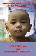 E-Book (epub) WALKING THE STREETS OF YANGON, The people, stories and hidden treasures of downtown cosmopolitan Yangon (Rangoon) von Jonathan Copeland