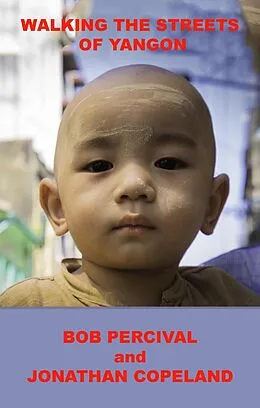 E-Book (epub) WALKING THE STREETS OF YANGON, The people, stories and hidden treasures of downtown cosmopolitan Yangon (Rangoon) von Jonathan Copeland
