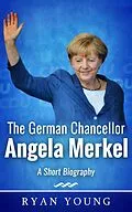 E-Book (epub) The German Chancellor Angela Merkel - A Short Biography von Ryan Young
