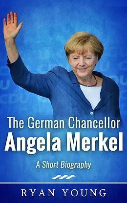 E-Book (epub) The German Chancellor Angela Merkel - A Short Biography von Ryan Young