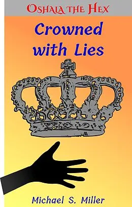 E-Book (epub) Crowned with Lies (Tales of Oshala the Hex, #4) von Michael S. Miller