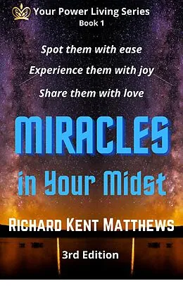 E-Book (epub) Miracles in Your Midst - 3rd Edition - Spot Them with Ease, Experience Them with Joy, Share Them with Love von Richard Kent Matthews