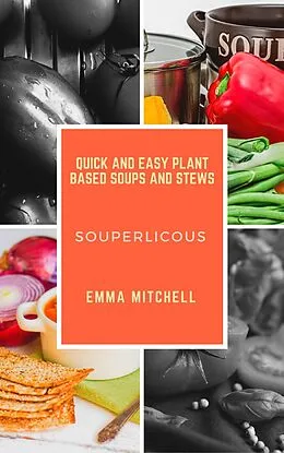 E-Book (epub) Souperlicous-Quick and Easy Plant Based Soups and Stews von Emma Mitchell