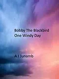 E-Book (epub) Bobby The Blackbird - One Windy Day (Bobby The Blackbird Series, #4) von A. J. Junamb