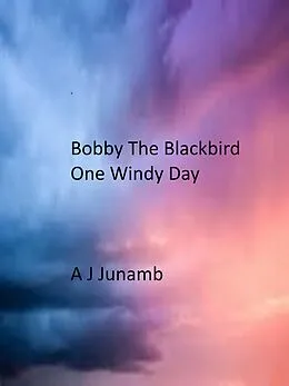 E-Book (epub) Bobby The Blackbird - One Windy Day (Bobby The Blackbird Series, #4) von A. J. Junamb