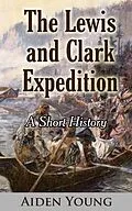 E-Book (epub) The Lewis and Clark Expedition - A Short History von Aiden Young