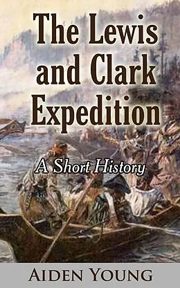 E-Book (epub) The Lewis and Clark Expedition - A Short History von Aiden Young