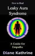 E-Book (epub) How to Heal Leaky Aura Syndrome: A Guide for Empaths von Diane Kathrine