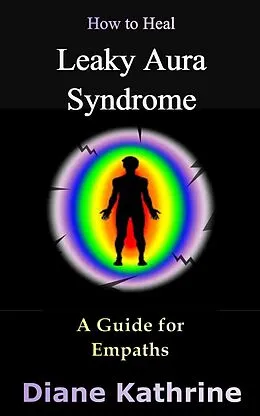 E-Book (epub) How to Heal Leaky Aura Syndrome: A Guide for Empaths von Diane Kathrine