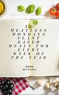 E-Book (epub) 52 Meatless Meals, Plant Based Meals for Every Week of the Year von Emma Mitchell
