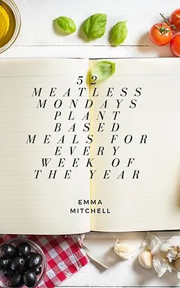 E-Book (epub) 52 Meatless Meals, Plant Based Meals for Every Week of the Year von Emma Mitchell