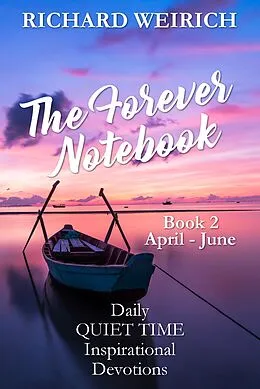 E-Book (epub) The Forever Notebook: Daily Quiet Time Devotions for Christians, Book 2, April - June von Richard Weirich