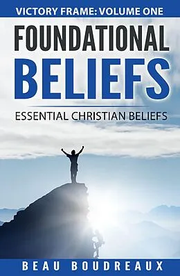 E-Book (epub) Foundational Beliefs - Essential Christian Beliefs (Victory Frame, #2) von Beau Boudreaux