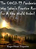 E-Book (epub) The COVID-19 Pandemic Was Satan's Practice Run For A New World Order! (The Practical Helps Library, #12) von Roger Henri Trepanier