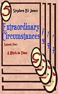 E-Book (epub) Extraordinary Circumstances 5: A Hitch in Time von Stephen B Jones