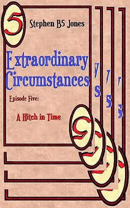 E-Book (epub) Extraordinary Circumstances 5: A Hitch in Time von Stephen B Jones