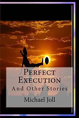 E-Book (epub) Perfect Execution And Other Stories von Michael Joll