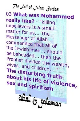 E-Book (epub) What Was Mohammed Really Like? "Killing is a Small Matter for us.. The Messenger of Allah Commanded All the Jewish Men.. be Beheaded.. The Disturbing Truth About His Life of Violence, Sex & Spiritism (The Fall of Islam, #3) von Abe Abel, Sol Solomon