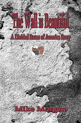E-Book (epub) The Wall is Beautiful (The Divided States of America, #2) von Mike Morgan