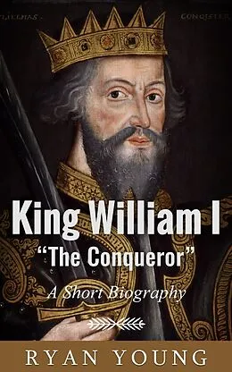 E-Book (epub) King William I "The Conqueror" - A Short Biography von Ryan Young