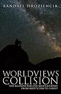 E-Book (epub) Worldviews in Collision: The Reasons for One Man's Journey from Skepticism to Christ von Randy Hroziencik