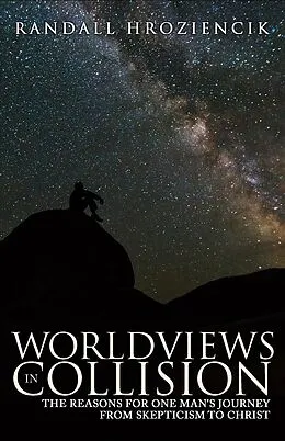 E-Book (epub) Worldviews in Collision: The Reasons for One Man's Journey from Skepticism to Christ von Randy Hroziencik