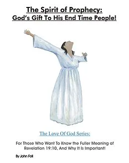 E-Book (epub) The Spirit of Prophecy: God's Gift To His End Time People! For Those Who Want To Know the Fuller Meaning of Revelation 19:10, And Why It Is Important! (The Love of God: God's Plan To Save You!, #6) von John Foll