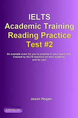 E-Book (epub) IELTS Academic Training Reading Practice Test #2. An Example Exam for You to Practise in Your Spare Time (IELTS Academic Training Reading Practice Tests, #2) von Jason Hogan