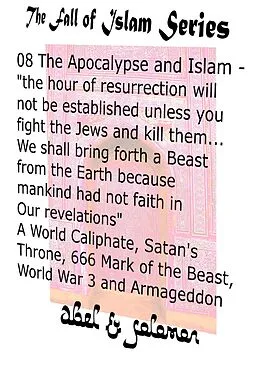 E-Book (epub) The Apocalypse & Islam "The Hour of Resurrection Will Not Be.. Unless You Fight The Jews And Kill Them... We Shall Bring Forth a Beast From The Earth" 666, Mark of the Beast, World War 3 & Armageddon (The Fall of Islam, #8) von Abe Abel, Sol Solomon