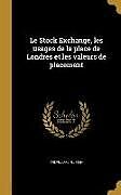 Livre Relié Le Stock Exchange, les usages de la place de Londres et les valeurs de placement de 