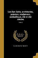 Couverture cartonnée Les San Gallo, architectes, peintres, sculpteurs, médailleurs, 15e et 16e siècles; Tome 2 de 