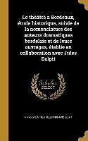 Livre Relié Le théâtrè a Bordeaux, étude historique, suivie de la nomenclature des auteurs dramatiques bordelais et de leurs ouvrages, établie en collaboration av de Hippolyte Minier, Jules Delpit