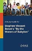 Kartonierter Einband A Study Guide for Stephen Vincent Benet's "By the Waters of Babylon" von Cengage Learning Gale