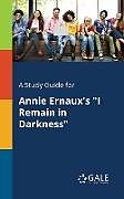 Couverture cartonnée A Study Guide for Annie Ernaux's "I Remain in Darkness" de Cengage Learning Gale