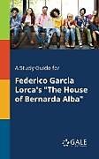 Kartonierter Einband A Study Guide for Federico Garcia Lorca's "The House of Bernarda Alba" von Cengage Learning Gale
